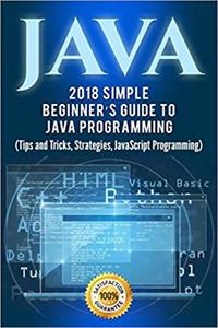 Java: Simple Beginner’s Guide to Java Programming (Tips and Tricks and Strategies of Java Programming)