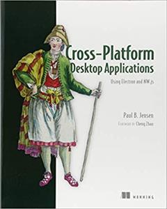 Cross-Platform Desktop Applications: Using Node, Electron, and NW.js (1st Edition)