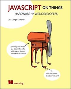 JavaScript on Things: Hacking hardware for web developers, 1st Edition