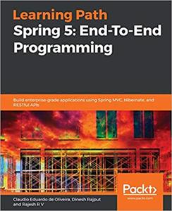 Spring 5: End-To-End Programming: Build enterprise-grade applications using Spring MVC, Hibernate, and RESTful APIs