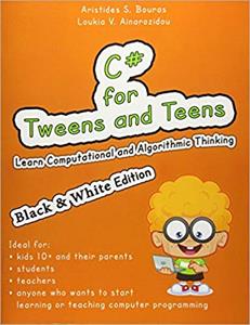 C# for Tweens and Teens: Learn Computational and Algorithmic Thinking