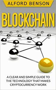 Blockchain: A clear and simple guide to the technology that makes cryptocurrency work