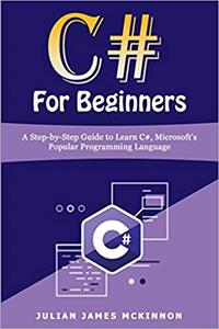 C# for Beginners: A Step-by-Step Guide to Learn C#, Microsoft’s Popular Programming Language