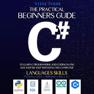 The Practical Beginners Guide to Learn C Programming and Coding in One Day Step by Step