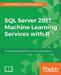 SQL Server 2017 Machine Learning Services with R: Data exploration, modeling, and advanced analytics