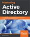 Mastering Active Directory: Understand the Core Functionalities of Active Directory Services Using Microsoft Server 2016 and PowerShell