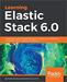 Learning Elastic Stack 6.0: A beginner's guide to distributed search, analytics, and visualization using Elasticsearch, Logstash and Kibana