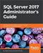 SQL Server 2017 Administrator's Guide: One stop solution for DBAs to monitor, manage, and maintain enterprise databases