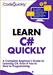 Learn C# Quickly: A Complete Beginner’s Guide to Learning C#, Even If You’re New to Programming