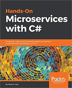 Hands-On Microservices with C#: Designing a real-world, enterprise-grade microservice ecosystem with the efficiency of C# 7